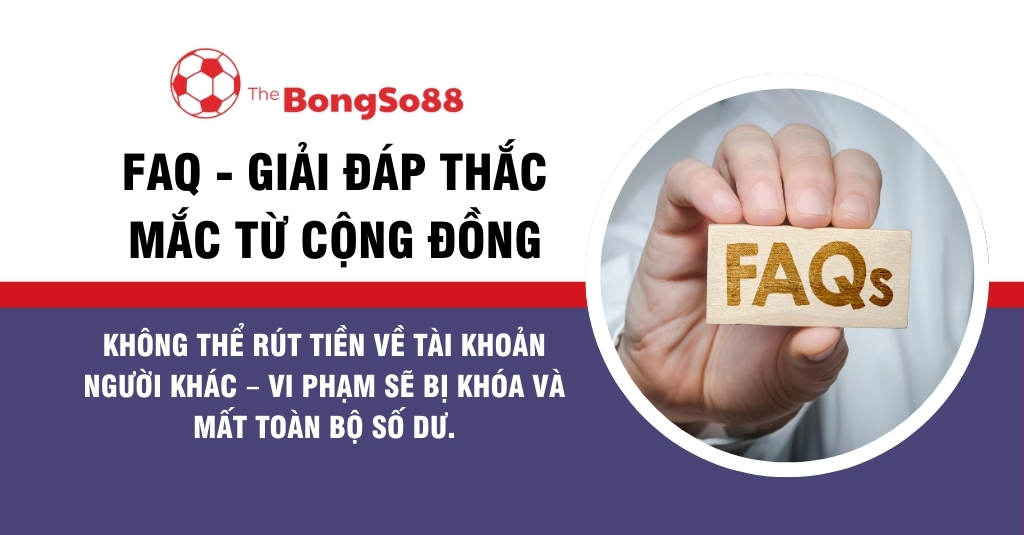 FAQ The BongSo88: Không thể rút tiền về tài khoản người khác, vi phạm sẽ bị khóa và mất toàn bộ số dư.