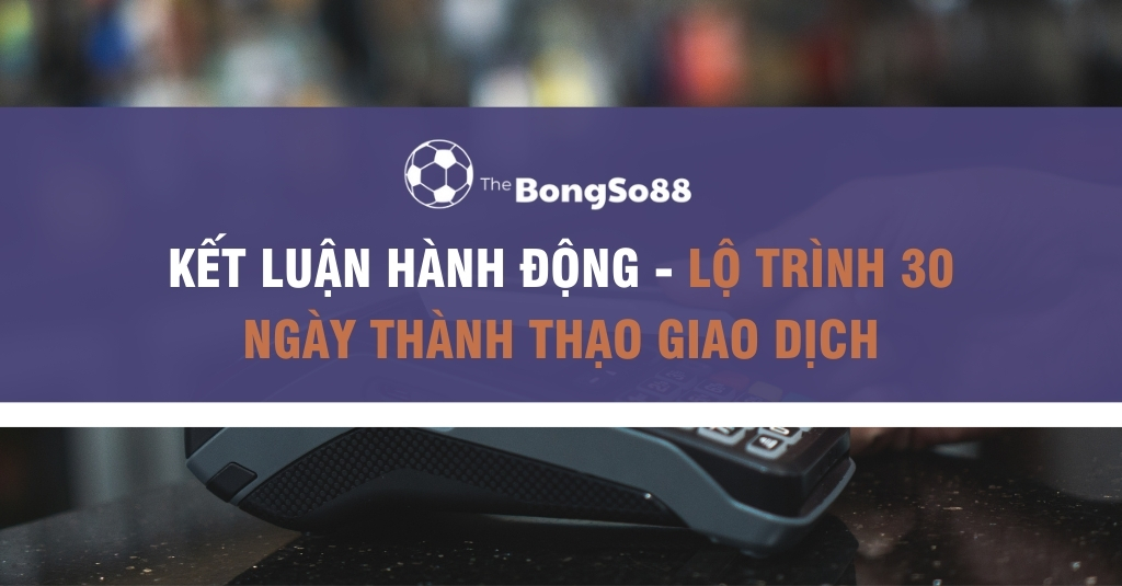 Máy POS thanh toán với tiêu đề "Kết luận hành động - Lộ trình 30 ngày thành thạo giao dịch" của The BongSo88.