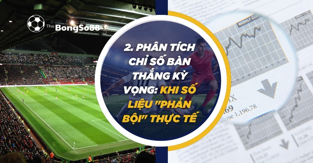Sân vận động và biểu đồ phân tích chỉ số bàn thắng kỳ vọng (xG) trong bóng đá: "Khi số liệu 'phản bội' thực tế".