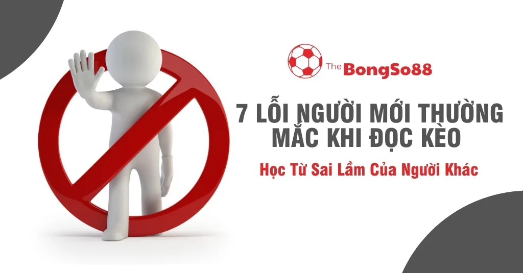 Hình nộm 3D giơ tay dừng lại sau biểu tượng cấm, bên cạnh là tiêu đề "7 lỗi người mới thường mắc khi đọc kèo - Học từ sai lầm".