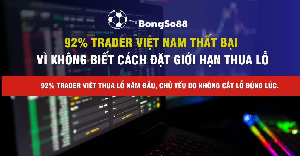 92% trader việt nam thất bại vì không biết cách đặt giới hạn thua lỗ