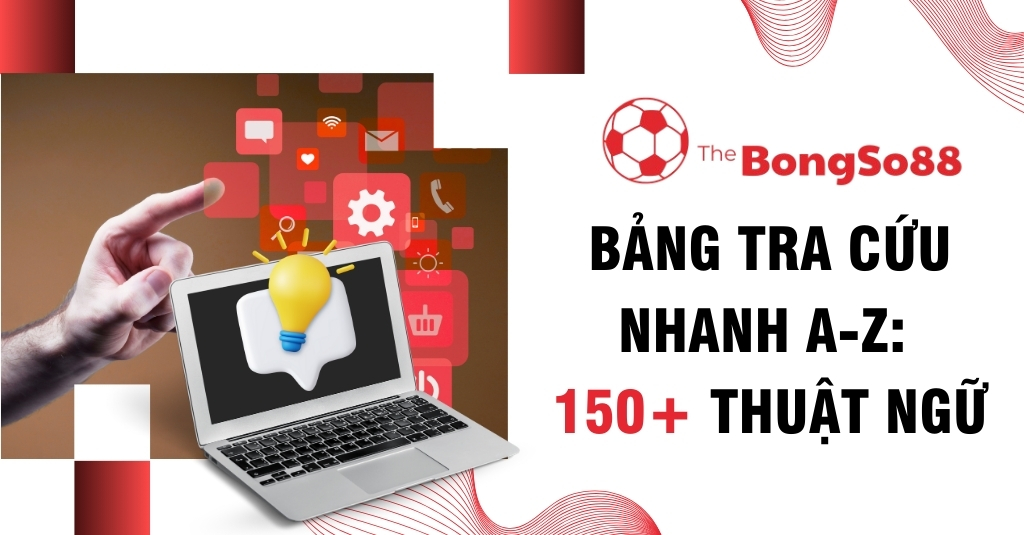 Bảng Tra Cứu Nhanh A-Z: 150+ Thuật Ngữ