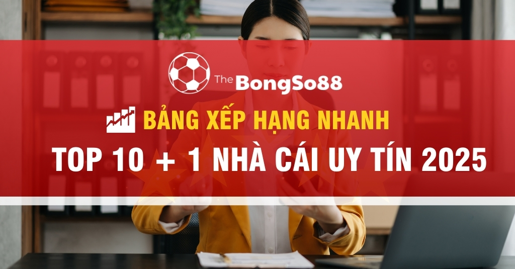 Bảng Xếp Hạng Nhanh TOP 10 + 1 Nhà Cái Uy Tín 2025