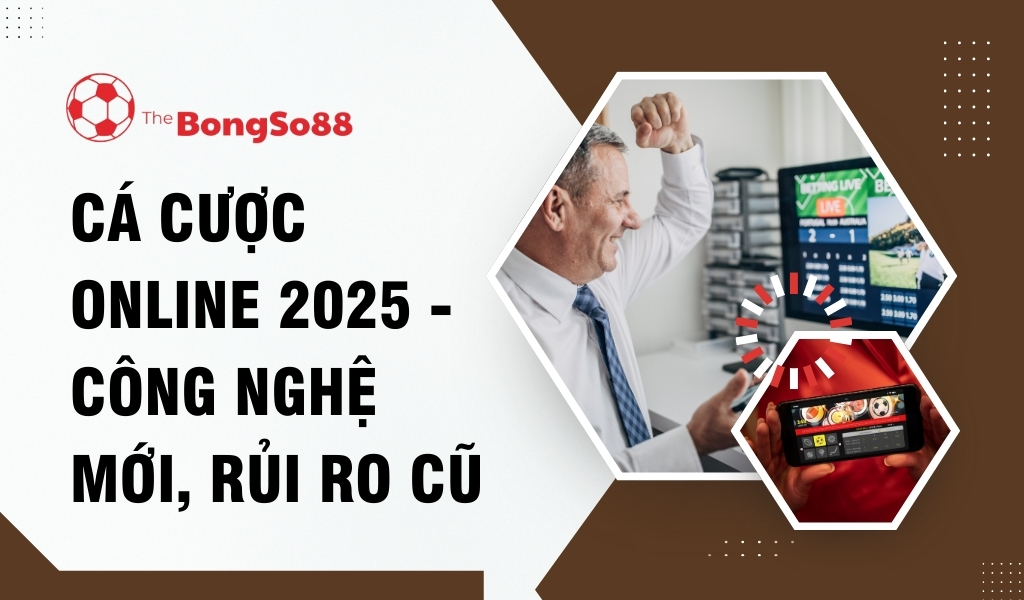 Cá Cược Online 2025 - Công Nghệ Mới, Rủi Ro Cũ