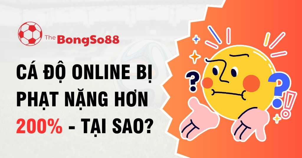Cá Độ Online Bị Phạt Nặng Hơn 200_ - Tại Sao