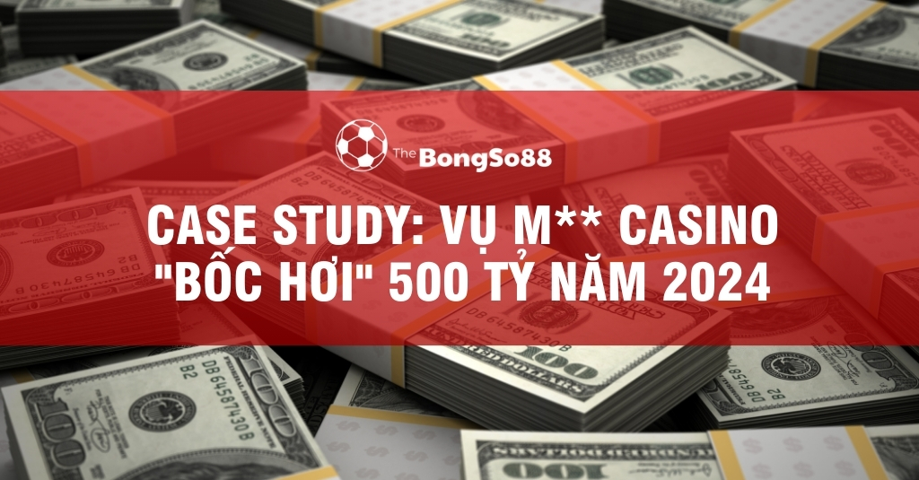 Các cọc tiền đô la Mỹ với tiêu đề "Case Study: Vụ M** Casino 'Bốc Hơi' 500 Tỷ Năm 2024" của The BongSo88.