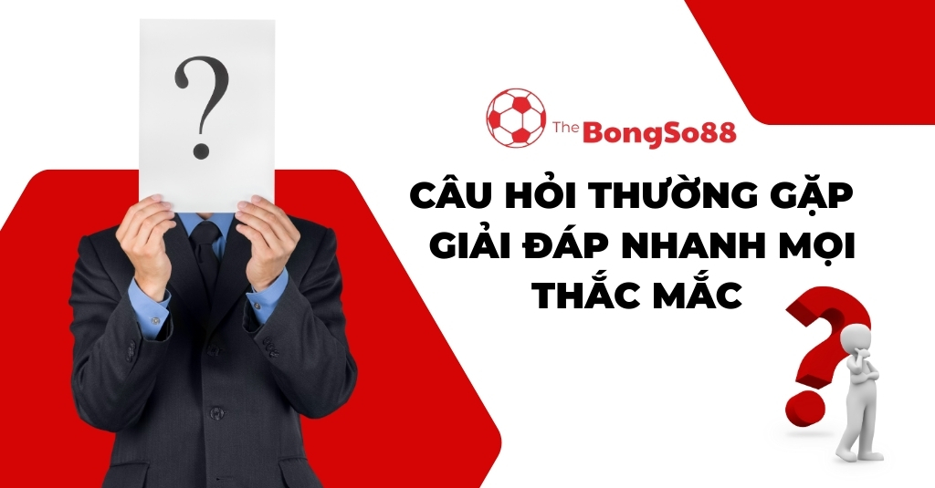 Câu Hỏi Thường Gặp Giải Đáp Nhanh Mọi Thắc Mắc