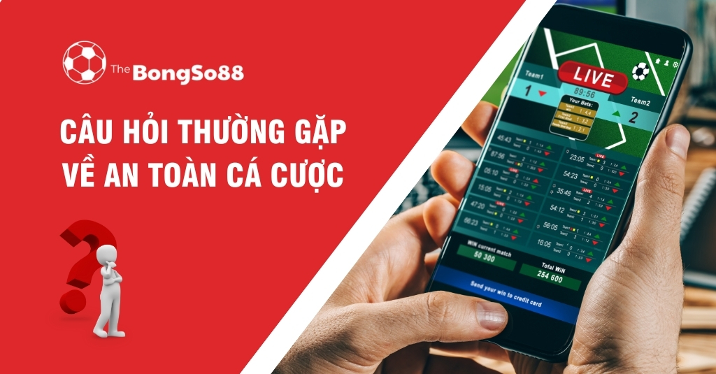 Câu Hỏi Thường Gặp Về An Toàn Cá Cược