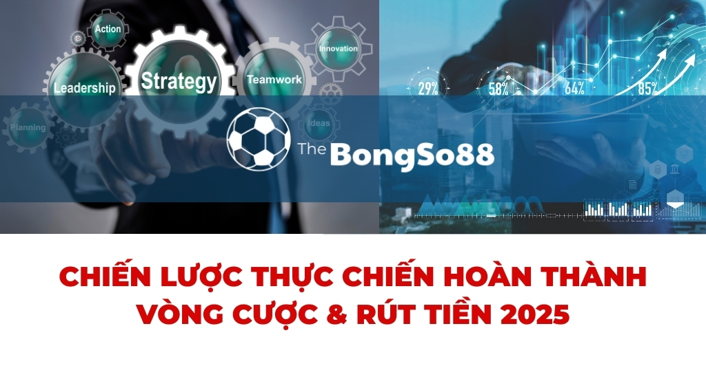 Chiến Lược Thực Chiến Hoàn Thành Vòng Cược & Rút Tiền 2025