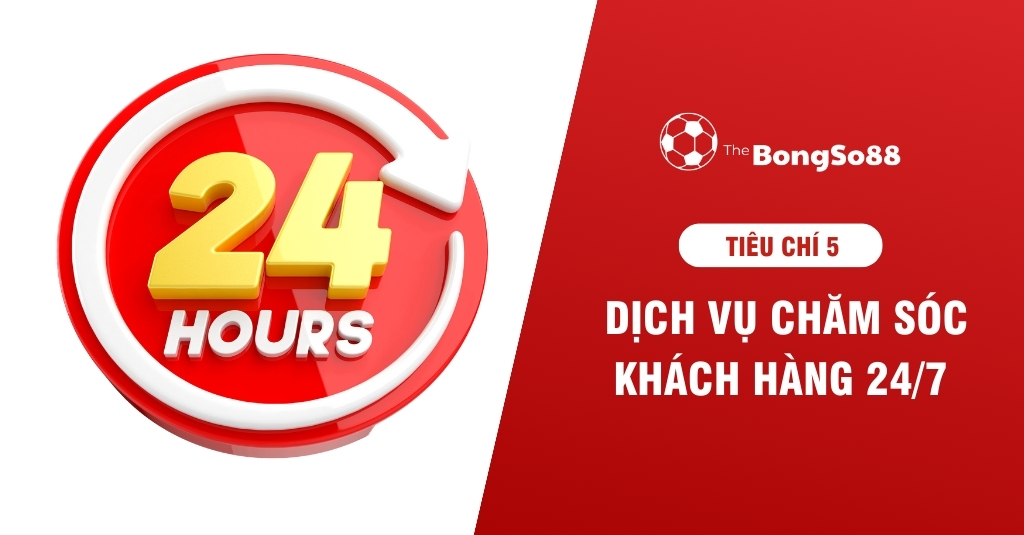 Biểu tượng 24 giờ bên cạnh dòng chữ "Dịch vụ chăm sóc khách hàng 24/7" của The BongSo88, tiêu chí số 5.