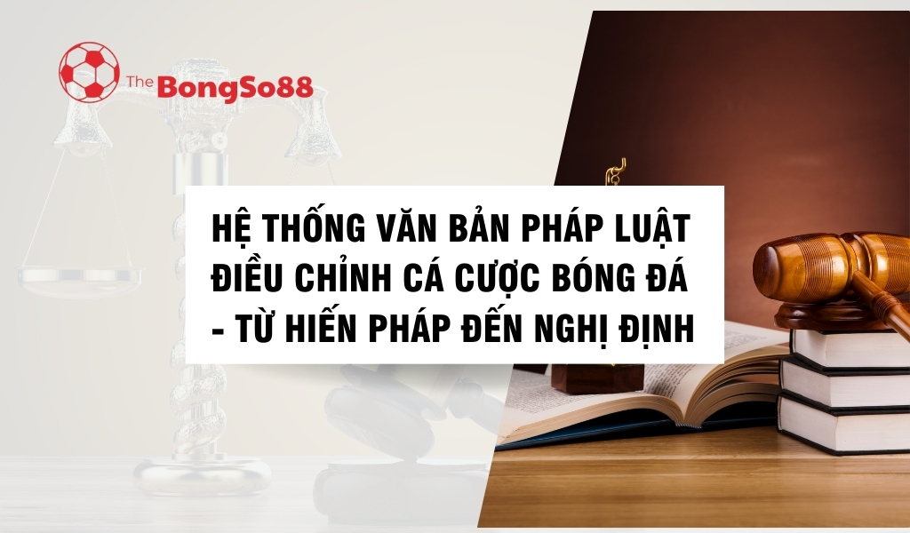 Hệ Thống Văn Bản Pháp Luật Điều Chỉnh Cá Cược Bóng Đá