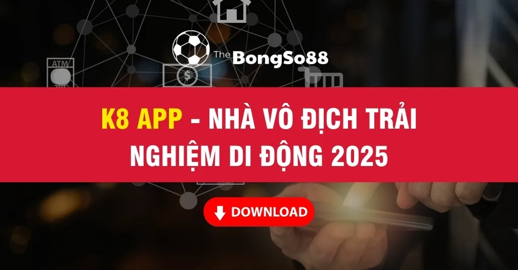 Banner quảng cáo K8 App - Nhà vô địch trải nghiệm di động 2025 với nút Tải xuống (Download) trên nền công nghệ số.