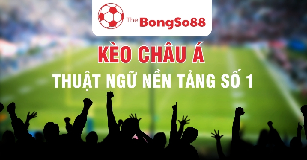 Kèo Châu Á Thuật Ngữ Nền Tảng Số 1