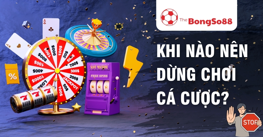 Các biểu tượng cá cược như vòng quay may mắn, máy slot và câu hỏi lớn "Khi nào nên dừng chơi cá cược?" cùng logo TheBongSo88.