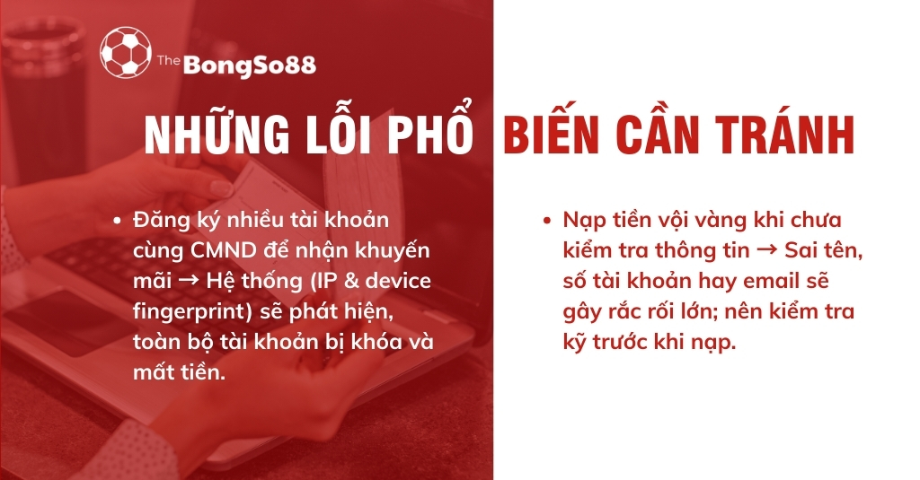 Những lỗi phổ biến cần tránh tại BongSo88: đăng ký nhiều tài khoản để nhận khuyến mãi và nạp tiền vội vàng sai thông tin.