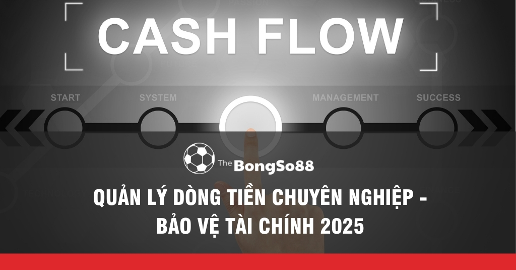 Quản Lý Dòng Tiền Chuyên Nghiệp - Bảo Vệ Tài Chính 2025