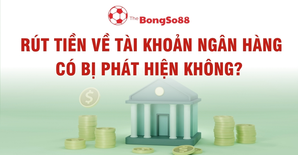 Câu hỏi "Rút tiền về tài khoản ngân hàng có bị phát hiện không?" kèm hình minh họa 3D một ngân hàng và các chồng tiền xu.