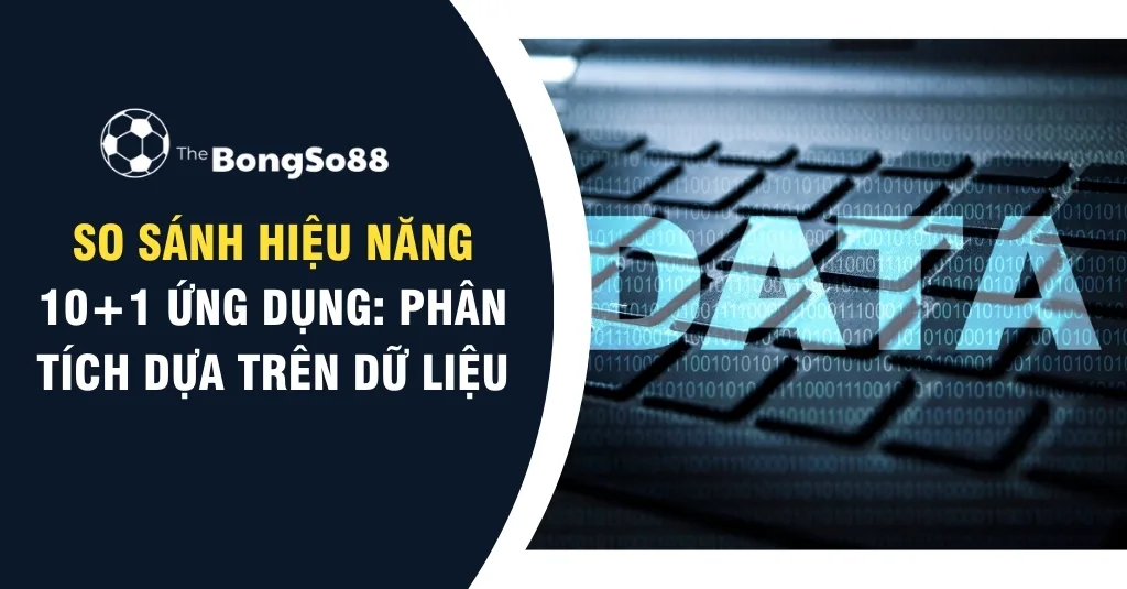"So sánh hiệu năng 10+1 ứng dụng: Phân tích dựa trên dữ liệu" với hình ảnh nền là chữ DATA trên bàn phím và mã nhị phân.