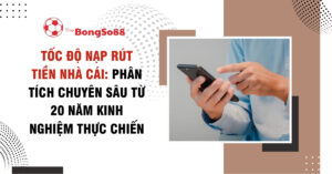 Người dùng thao tác trên điện thoại bên cạnh tiêu đề "Tốc độ nạp rút tiền nhà cái: Phân tích từ 20 năm kinh nghiệm" của The BongSo88.