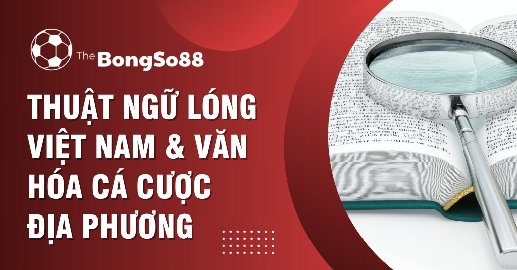 Thuật Ngữ Lóng Việt Nam & Văn Hóa Cá Cược Địa Phương