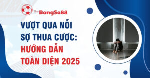 Banner "Vượt qua nỗi sợ thua cược: Hướng dẫn toàn diện 2025" của The BongSo88 với hình ảnh người đàn ông buồn bã.