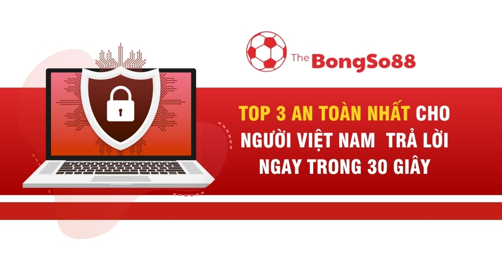 Laptop với biểu tượng khiên bảo mật, minh họa cho chủ đề "Top 3 an toàn nhất cho người Việt Nam" từ The BongSo88.