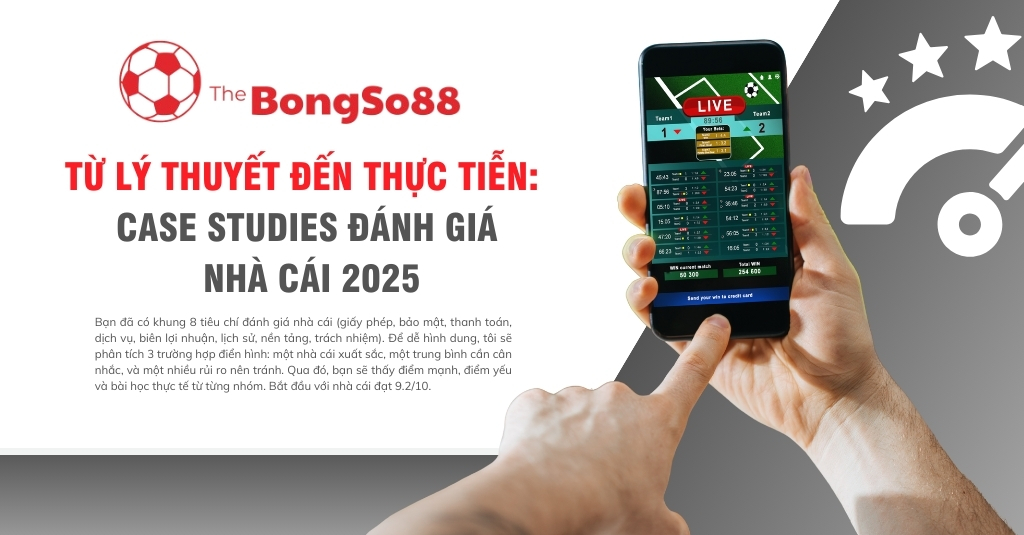 Case studies đánh giá nhà cái 2025 từ lý thuyết đến thực tiễn, với hình ảnh người dùng đang đặt cược trực tiếp trên điện thoại.