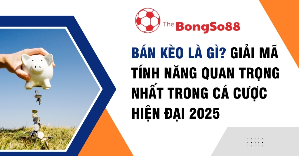 Heo đất thả tiền xu bên cạnh tiêu đề "Bán kèo là gì? Giải mã tính năng quan trọng nhất trong cá cược hiện đại 2025".