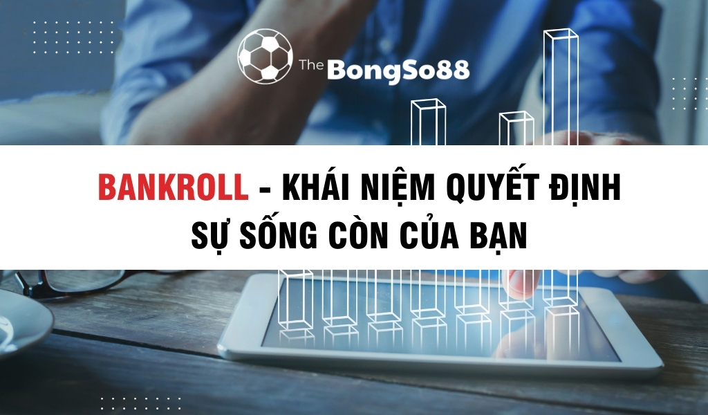 Bankroll - Khái Niệm Quyết Định Sự Sống Còn Của Bạn