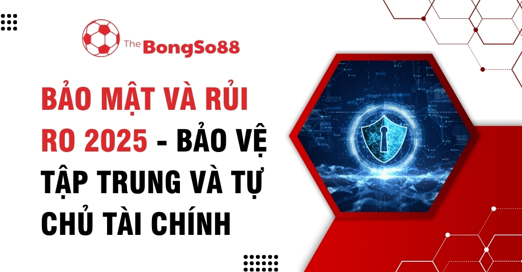 Biểu tượng khiên bảo mật kỹ thuật số với tiêu đề "Bảo mật và rủi ro 2025 - Bảo vệ tập trung và tự chủ tài chính".