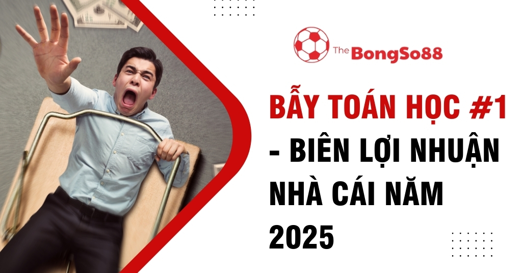 Bẫy Toán Học #1 - Biên Lợi Nhuận Nhà Cái Năm 2025
