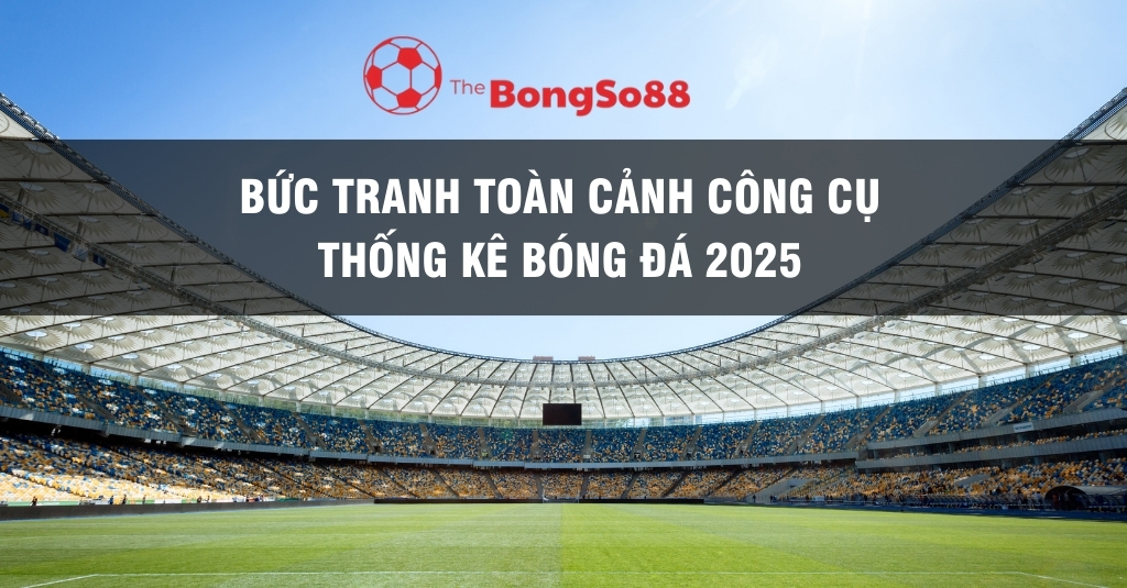 Toàn cảnh sân vận động bóng đá hiện đại với dòng chữ "Bức tranh toàn cảnh công cụ thống kê bóng đá 2025" và logo The BongSo88.