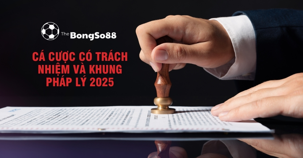 Cá Cược Có Trách Nhiệm và Khung Pháp Lý 2025