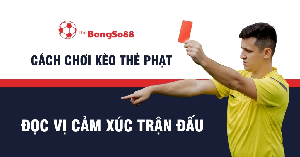 Trọng tài giơ thẻ đỏ với tiêu đề "Cách chơi kèo thẻ phạt - Đọc vị cảm xúc trận đấu" của The BongSo88.