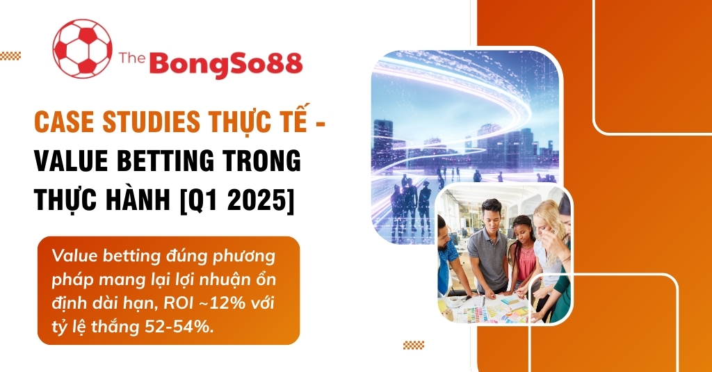 Infographic case study value betting Q1 2025 của BongSo88, nêu bật lợi nhuận dài hạn với ROI ~12% và tỷ lệ thắng 52-54%.