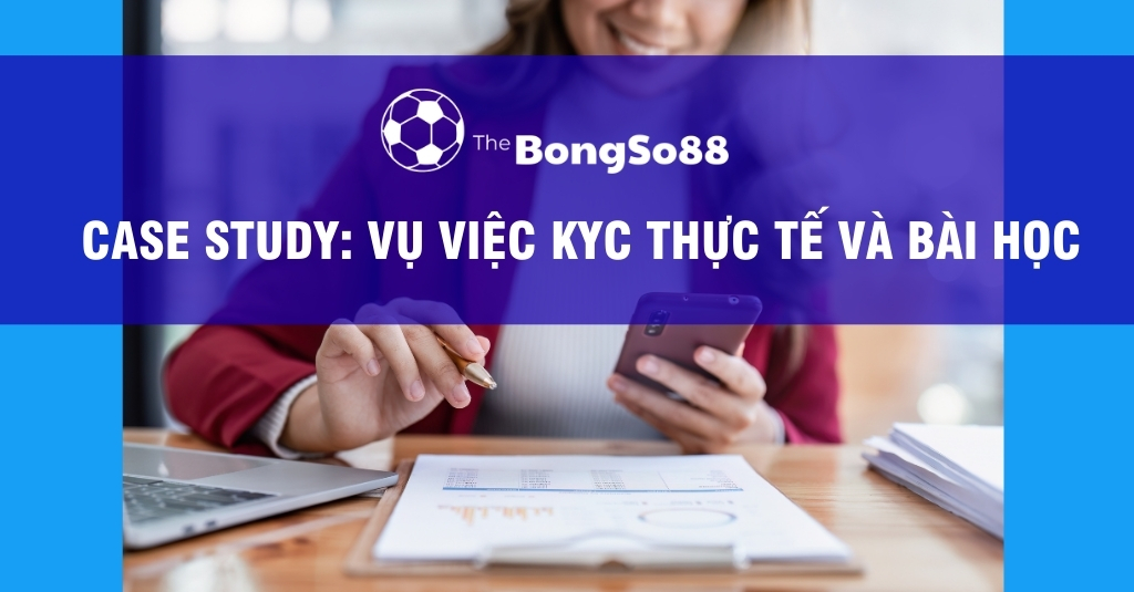 Case Study: Vụ Việc KYC Thực Tế Và Bài Học