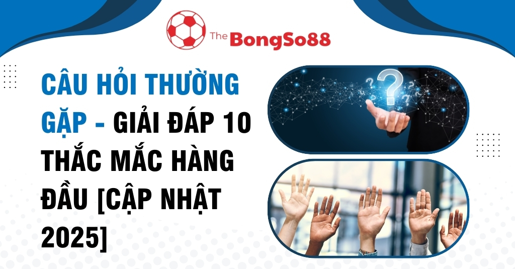 Câu hỏi thường gặp The BongSo88 - Giải đáp 10 thắc mắc hàng đầu, cập nhật 2025, với hình ảnh minh họa các câu hỏi.