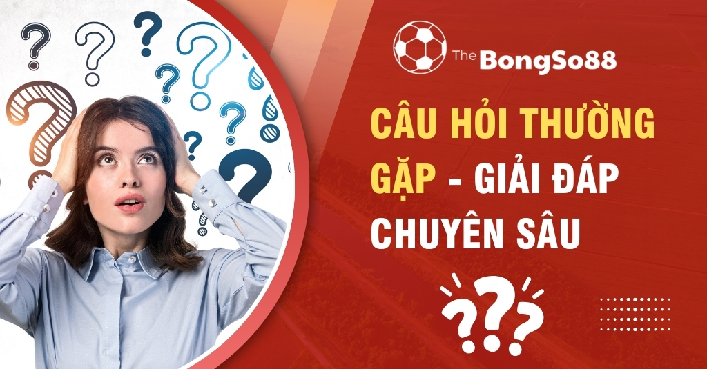 Người phụ nữ bối rối với các dấu hỏi, bên cạnh là tiêu đề "Câu hỏi thường gặp - Giải đáp chuyên sâu" của The BongSo88.