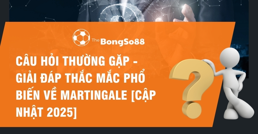 Hình nhân 3D tựa vào dấu hỏi vàng, tiêu đề Câu hỏi thường gặp về Martingale [Cập nhật 2025] và logo của TheBongSo88.