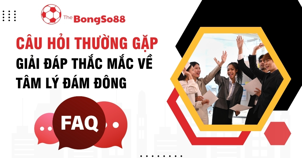 Mục câu hỏi thường gặp (FAQ) của The BongSo88 giải đáp các thắc mắc về tâm lý đám đông trong lĩnh vực thể thao.