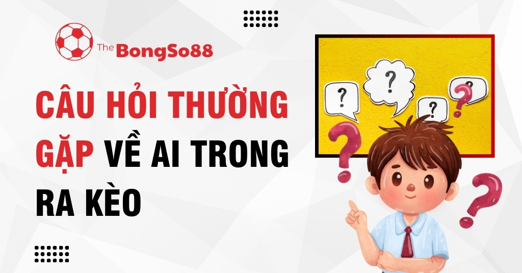 Cậu bé hoạt hình với các dấu hỏi bên cạnh tiêu đề "CÂU HỎI THƯỜNG GẶP VỀ AI TRONG RA KÈO".
