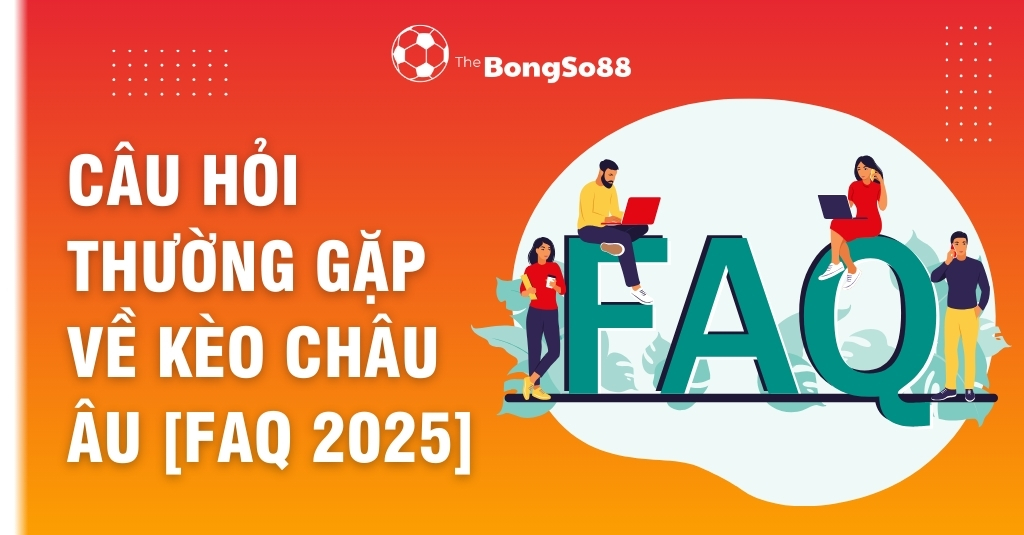 Banner "Câu hỏi thường gặp về kèo Châu Âu [FAQ 2025]" với hình minh họa nhiều người đang dùng laptop và điện thoại quanh chữ FAQ.