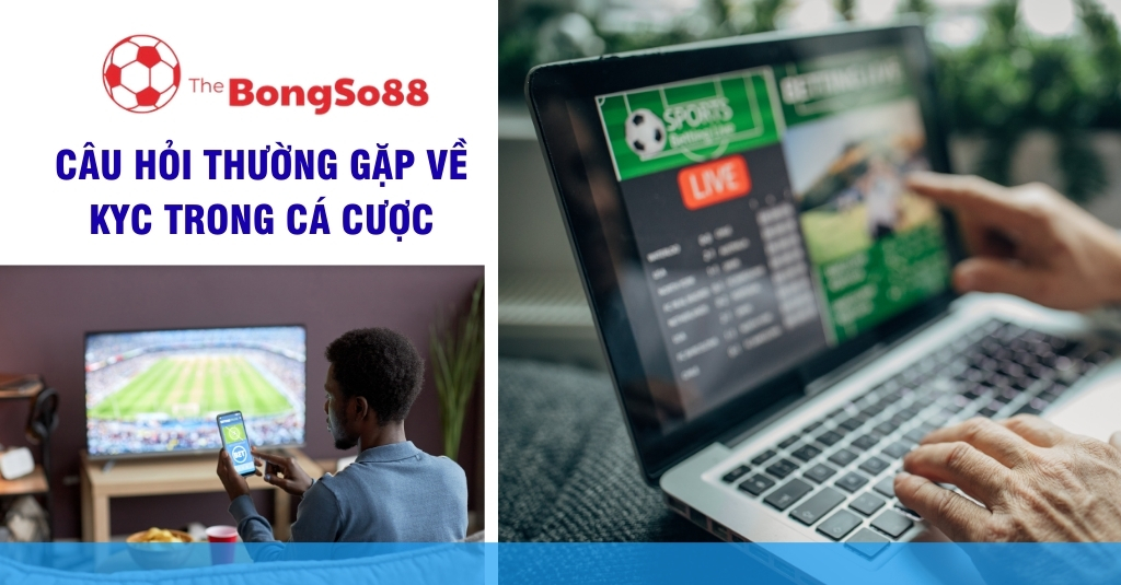 Câu Hỏi Thường Gặp Về KYC Trong Cá Cược