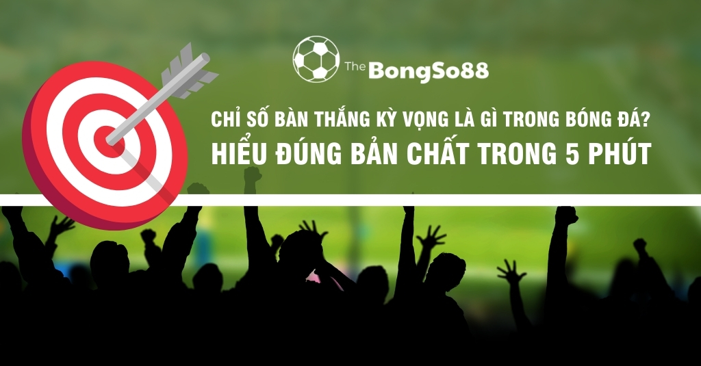 Chỉ Số Bàn Thắng Kỳ Vọng Là Gì Trong Bóng Đá?
