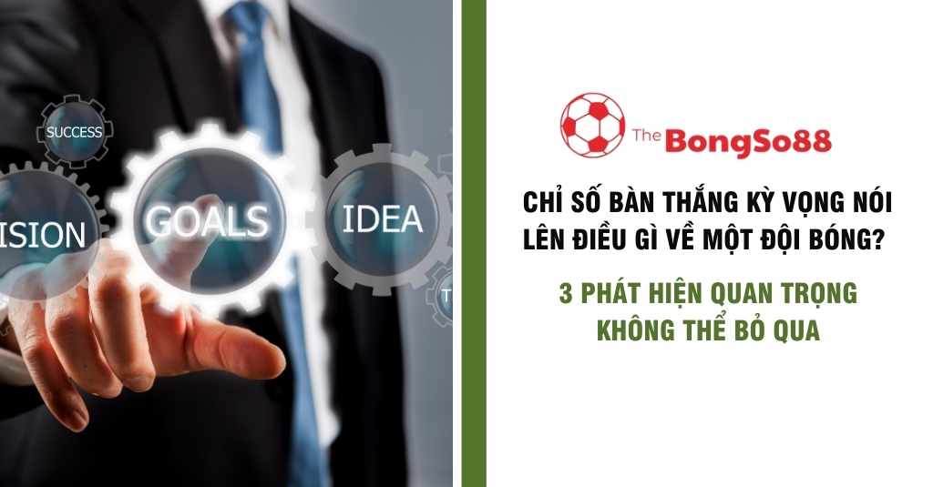 Chỉ Số Bàn Thắng Kỳ Vọng Nói Lên Điều Gì Về Một Đội Bóng?