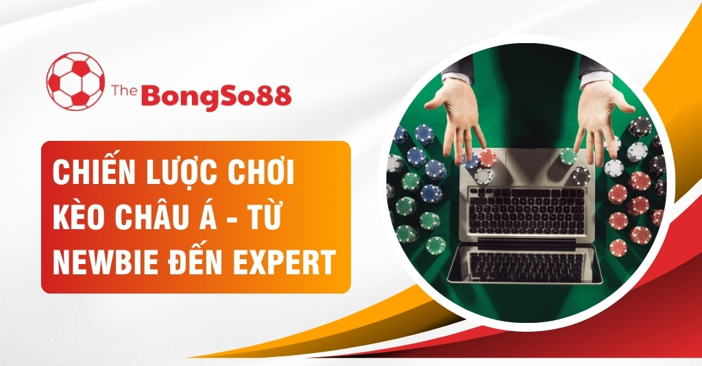 Chiến Lược Chơi Kèo Châu Á - Từ Newbie Đến Expert