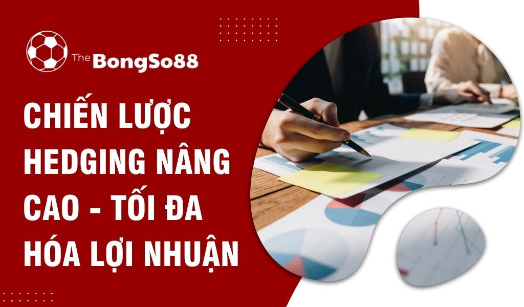 Chiến Lược Hedging Nâng Cao - Tối Đa Hóa Lợi Nhuận