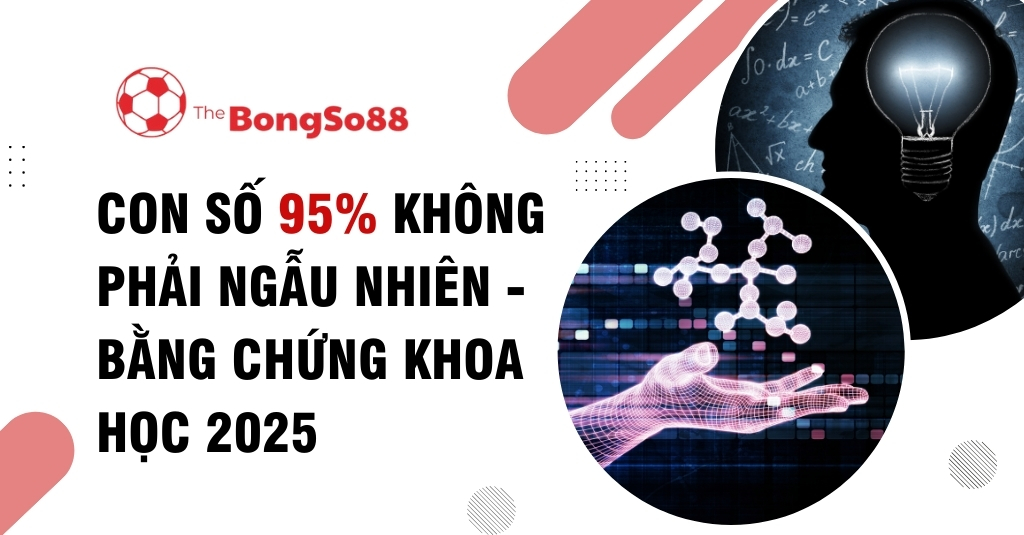 Con Số 95% Không Phải Ngẫu Nhiên - Bằng Chứng Khoa Học 2025