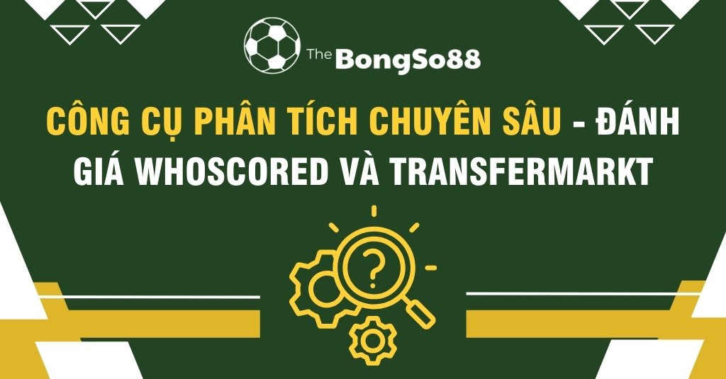 Công cụ phân tích chuyên sâu - Đánh giá Whoscored và Transfermarkt, với biểu tượng kính lúp và bánh răng màu vàng.