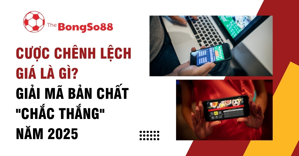 Bài viết giải thích cược chênh lệch giá là gì và bản chất "chắc thắng" năm 2025 của The BongSo88 với hình minh họa người dùng.